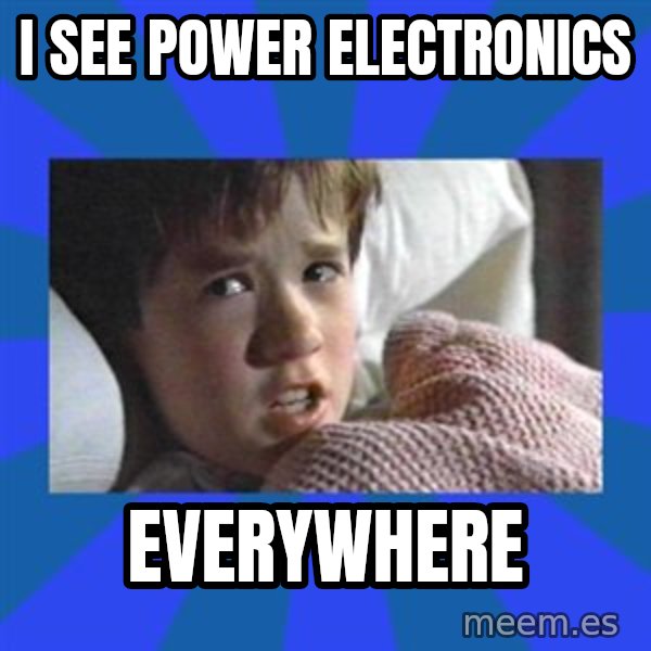 i see dead people meme: I see Power Electronics / Everywhere