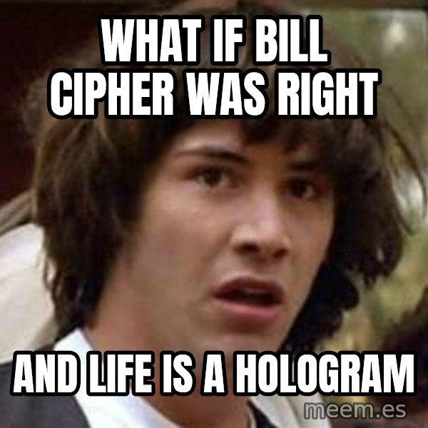 Conspiracy Keanu meme: what if bill cipher was right / and life is a hologram