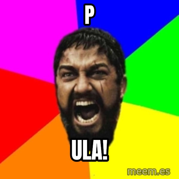 sparta meme: P / ula!