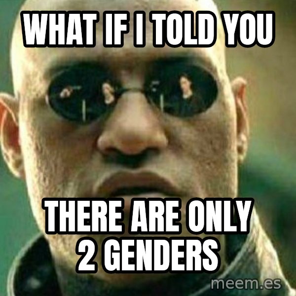 What If I Told You meme: what if i told you / there are only 2 genders