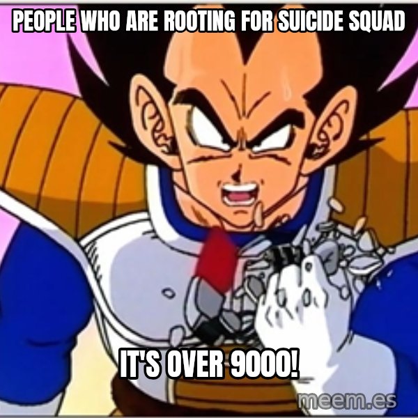 Over 9000 meme: People who are rooting for Suicide Squad / It's over 9000!