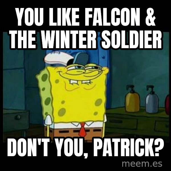 Don't you, Squidward? meme: You like Falcon & the Winter Soldier / Don't you, Patrick?