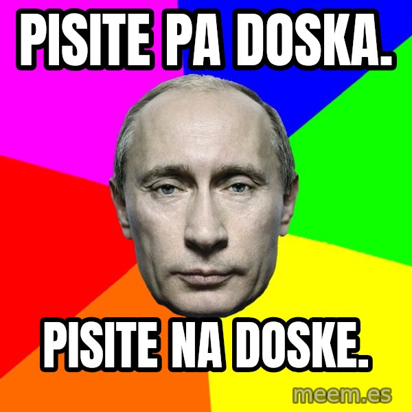 Putin Says meme: Pisite pa doska. / Pisite na doske.