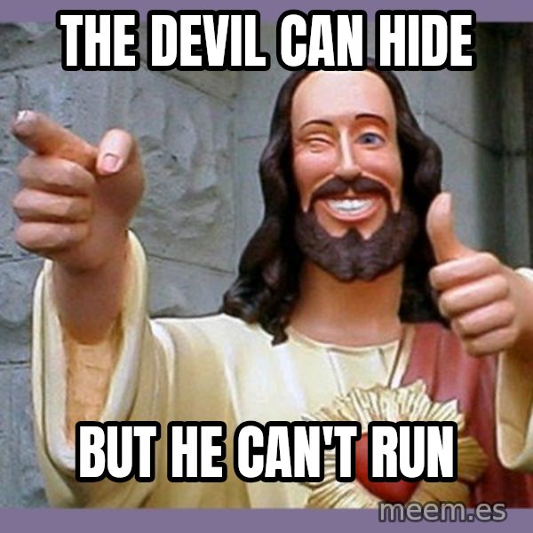 buddy jesus meme: The Devil can hide / But he can't RUN