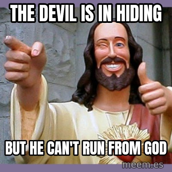 buddy jesus meme: The Devil is in hiding / But he can't run from God