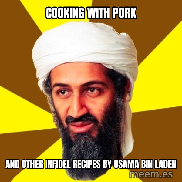 Osama meme: cooking with pork / and other infidel recipes by osama bin laden