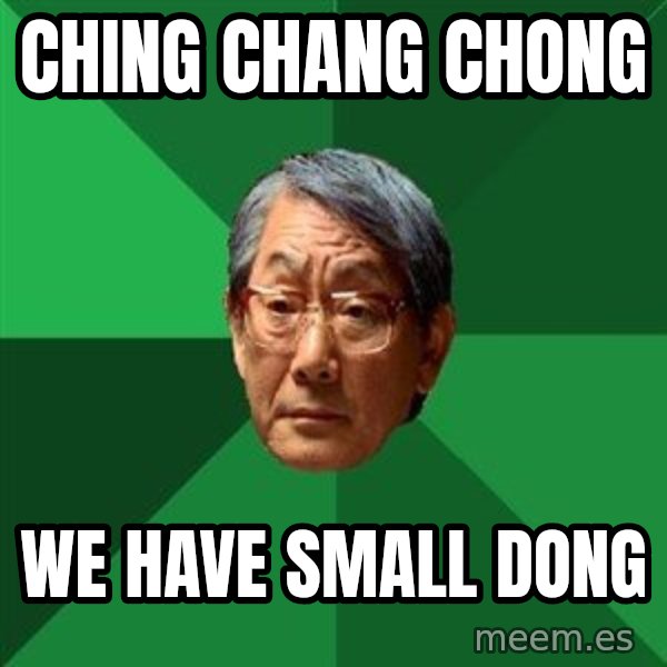 High Expectations Asian Father meme: ching chang chong / we have small dong