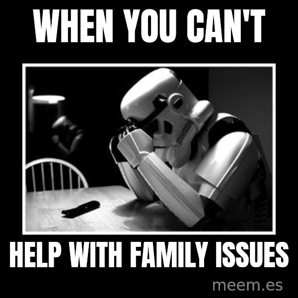 Sad Trooper meme: When you can't / help with family issues