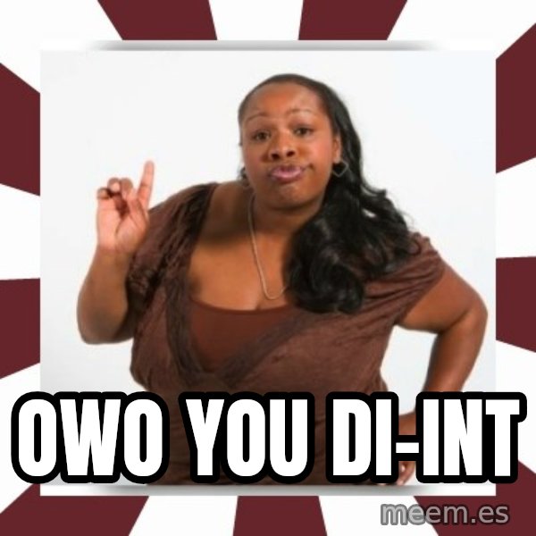 Sassy Black Woman meme: OwO you di-int