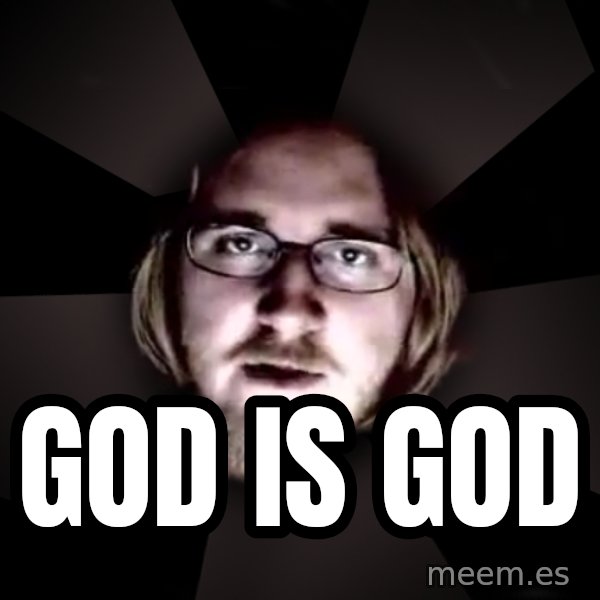 typical atheist meme: God is God