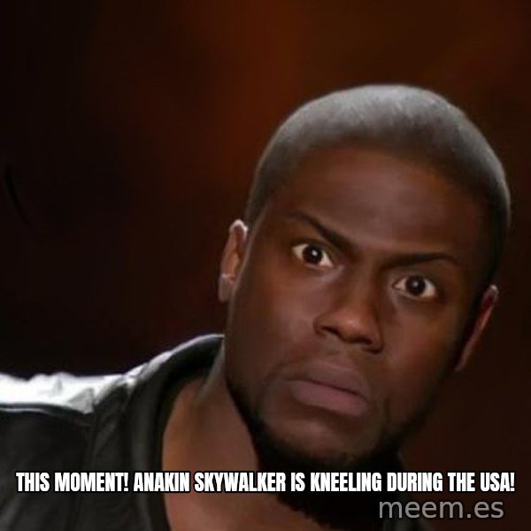kevin hart nigga meme: This Moment! Anakin Skywalker Is Kneeling During The USA!
