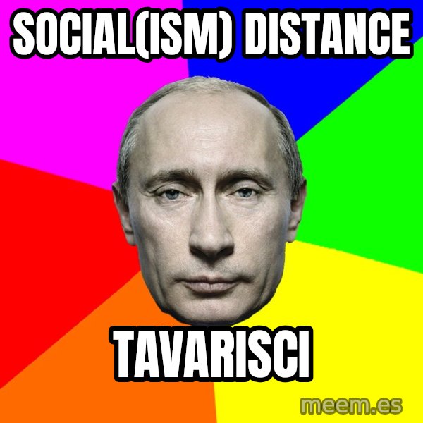 Putin Says meme: social(ism) distance / tavarisci