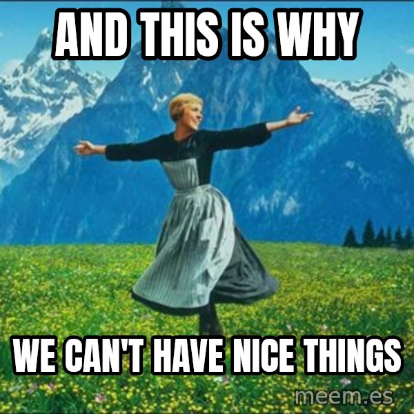 Look at all the things meme: And this is why / We can't have nice things
