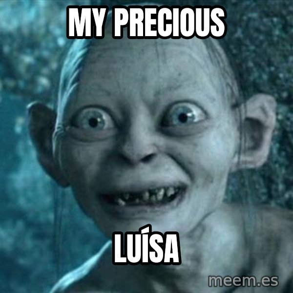 My Precious Gollum meme: My precious / LUÍSA