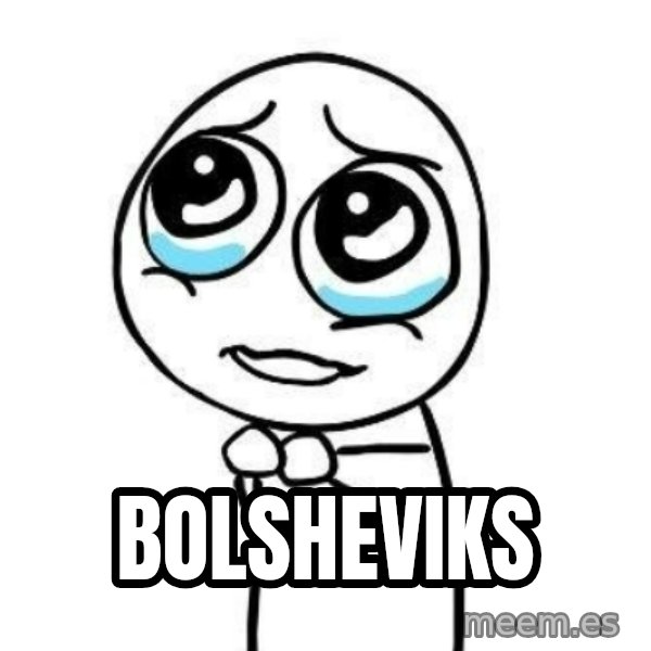Please guy meme: Bolsheviks