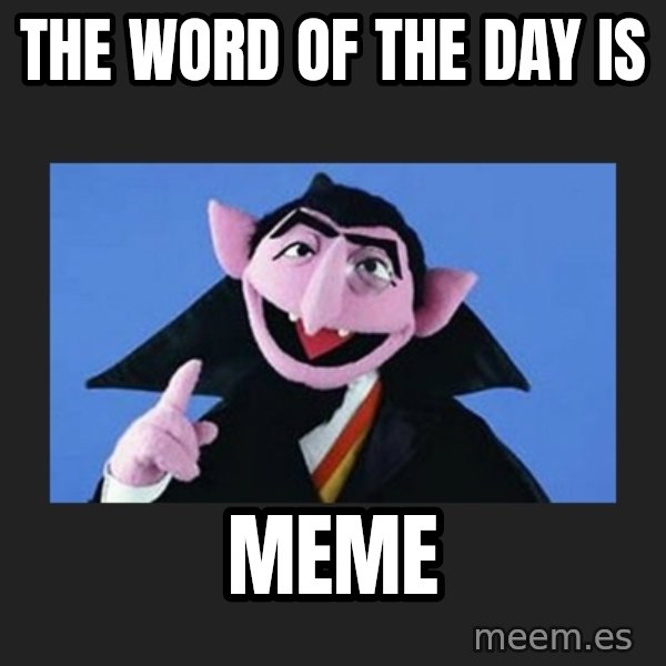 The Count from Sesame Street meme: the word of the day is / meme