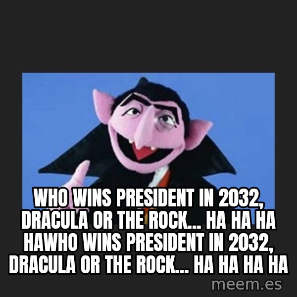 The Count from Sesame Street meme: who wins president in 2032, Dracula or the rock... ha ha ha hawho wins president in 2032, Dracula or the rock... ha ha ha ha