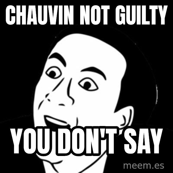 you don't say meme meme: chauvin not guilty / you don't say