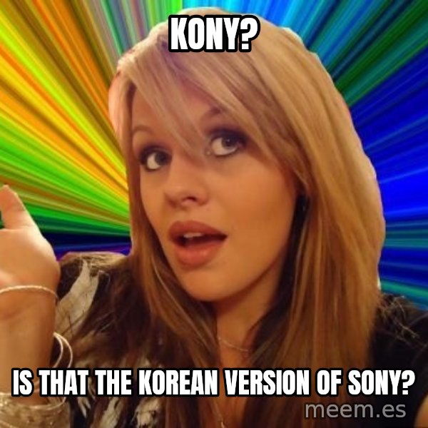 Dumb Blonde meme: Kony? / Is that the Korean version of Sony?