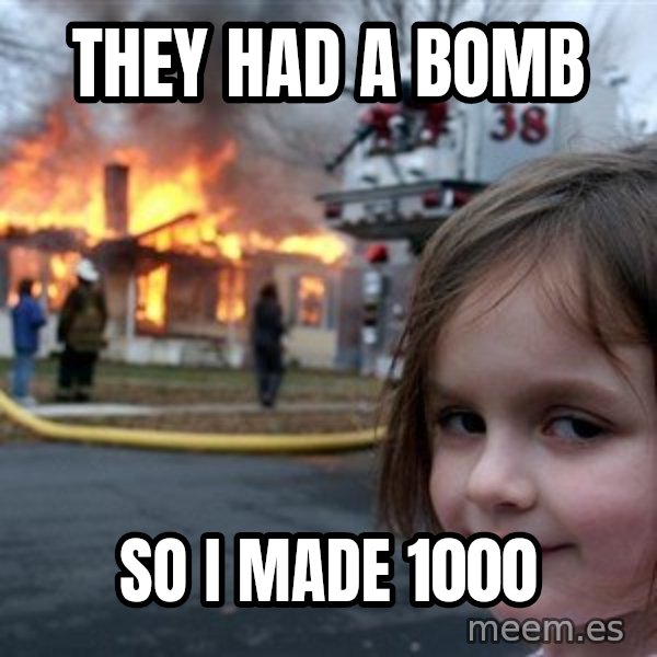 Disaster Girl meme: they had a bomb / So I made 1000