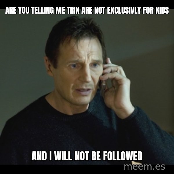 I will Find You Meme meme: are you telling me trix are not exclusivly for kids / and i will not be followed