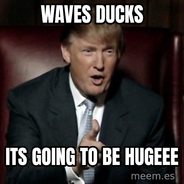 Donald Trump meme: Waves Ducks / ITS GOING TO BE HUGEEE