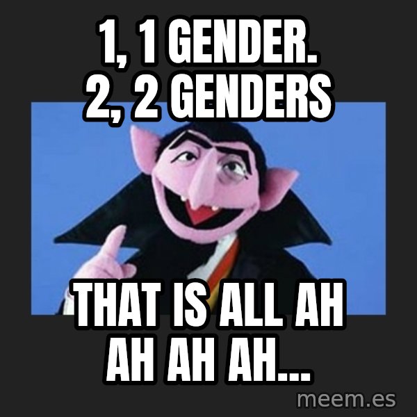 The Count from Sesame Street meme: 1, 1 gender. 2, 2 genders / that is all ah ah ah ah...