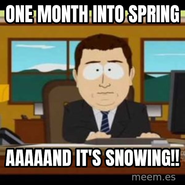 south park aand it's gone meme: One month into spring / AAAAAnd it's snowing!!