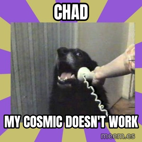 Yes, this is dog! meme: chad / my cosmic doesn't work
