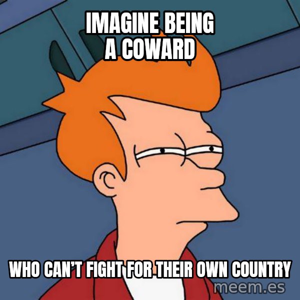 Futurama Fry meme: Imagine being a coward / Who can’t fight for their own country