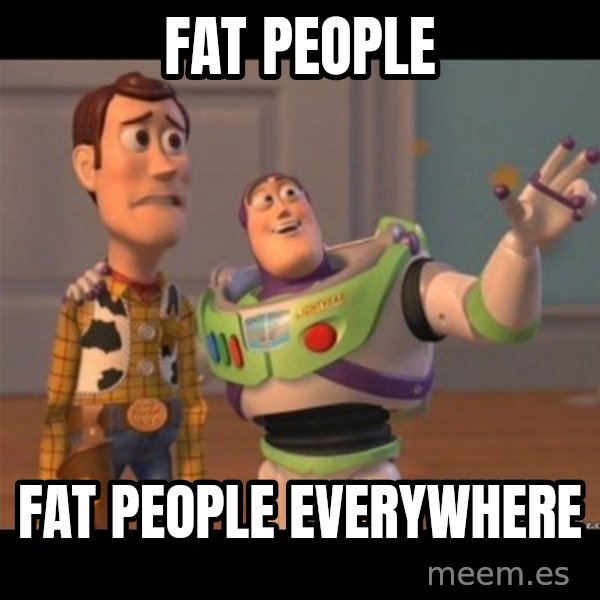 Buzz lightyear meme fixd meme: fat people / fat people everywhere