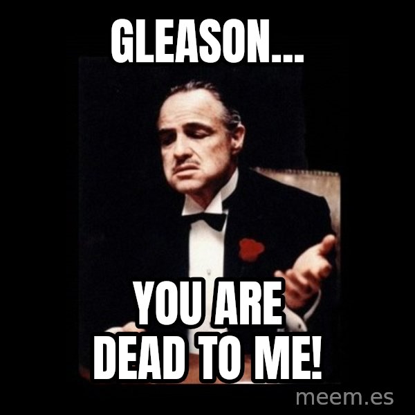 The Godfather meme: Gleason... / You are dead to me!
