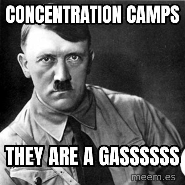 Hitler meme: concentration camps / they are a gassssss