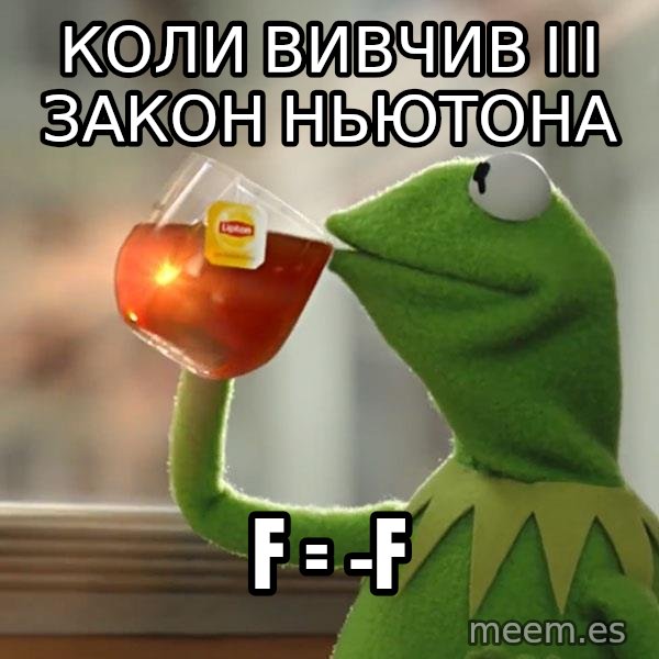 Kermit The Frog Drinking Tea meme: Коли вивчив ІІІ закон Ньютона / F = -F
