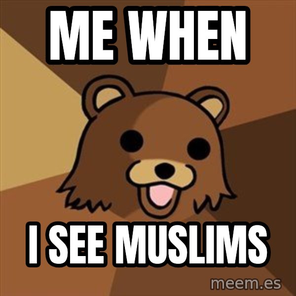 Pedobear meme: me when / i see muslims
