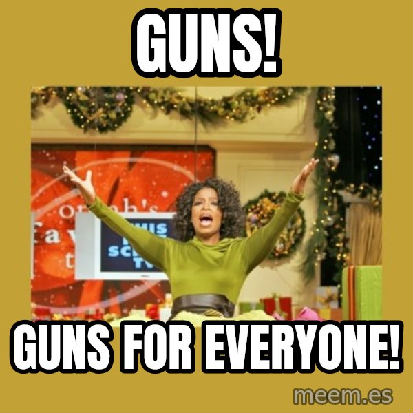 Oprah You get a meme: guns! / guns for everyone!