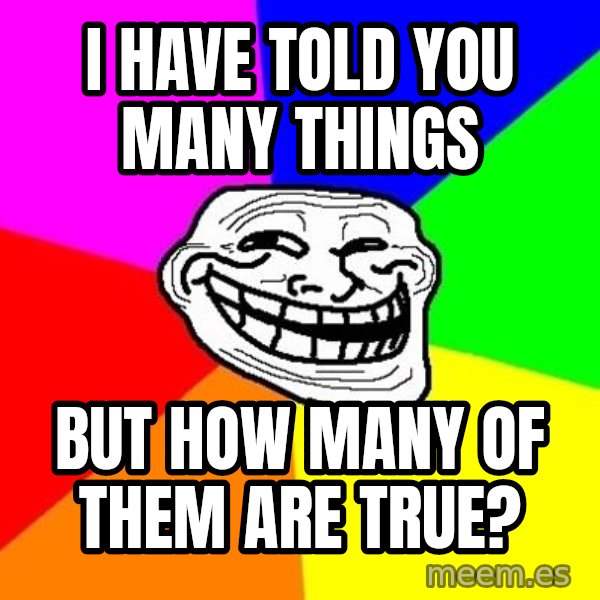 Trollface meme: I have told you many things / But how many of them are true?
