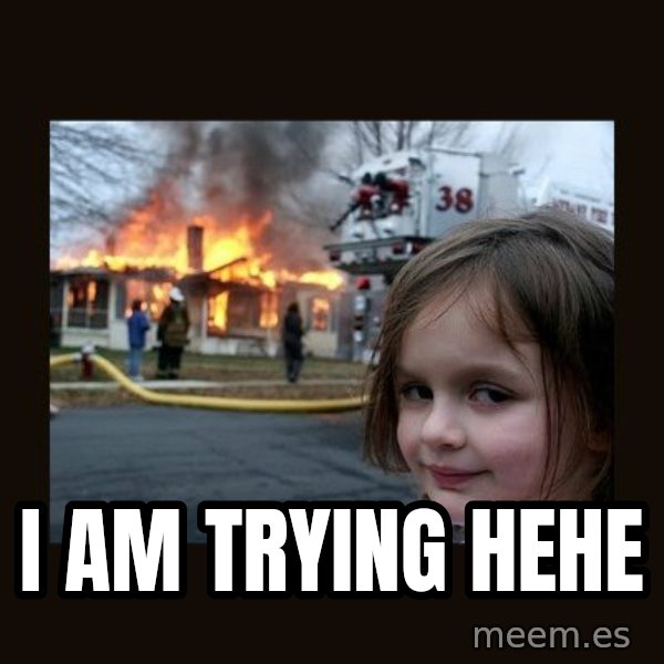 Disaster Girl meme: I am trying hehe