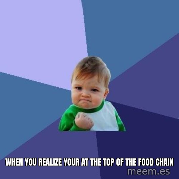 Success Kid meme: When you realize your at the top of the food chain
