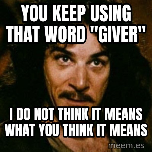 You keep using that word, I don't think it means what you think it means meme: You Keep Using That Word "Giver" / I do not think it means what you think it means