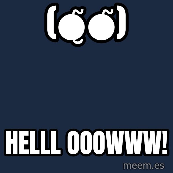 Blank Black meme: (●̮̮̃●̃) / Helll ooowww!