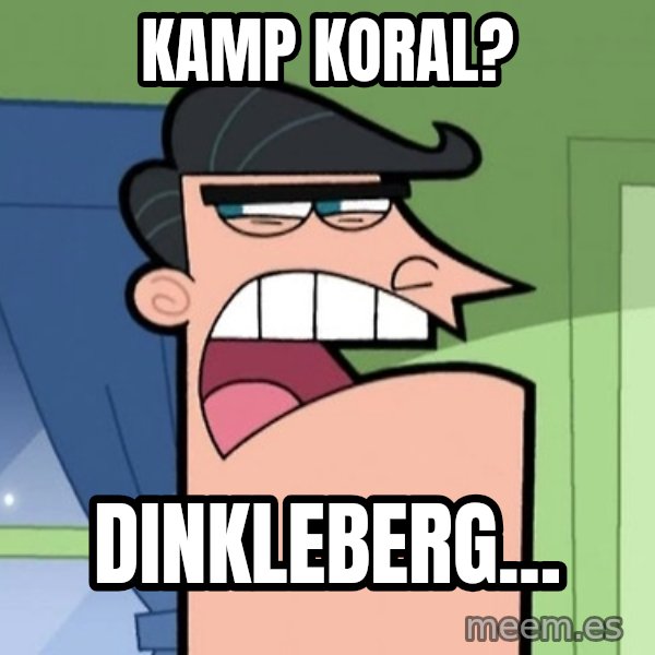 Dinkleberg meme: Kamp Koral? / Dinkleberg...