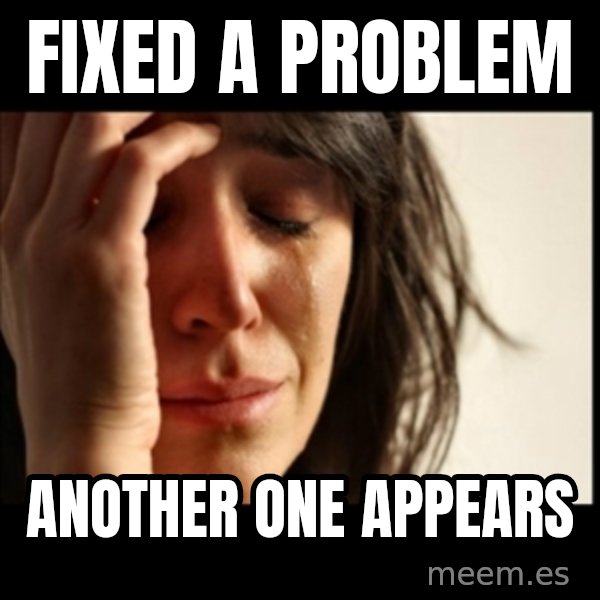 First World Problems meme: Fixed a problem / Another one appears