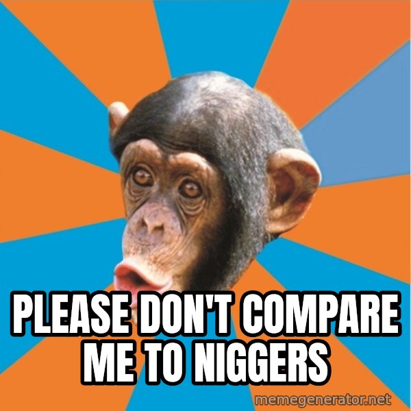 Stupid Monkey meme: please don't compare me to niggers