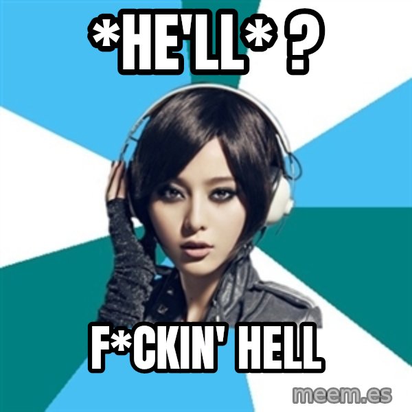 Crafty Interpreter meme: *he'll* ? / f*ckin' hell