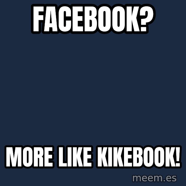 Blank Black meme: Facebook? / More like Kikebook!