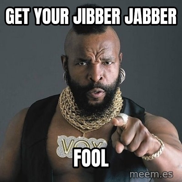 Mr T meme: Get Your Jibber Jabber / Fool