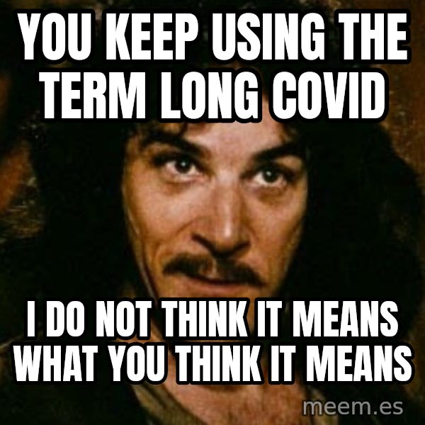 You keep using that word, I don't think it means what you think it means meme: You keep using the term long covid / I do not think it means what you think it means