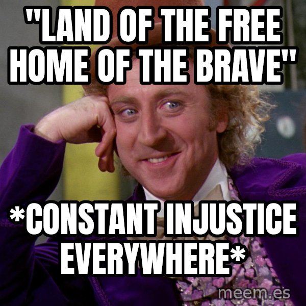 Willy Wonka meme: "land of the free home of the brave" / *constant injustice everywhere*