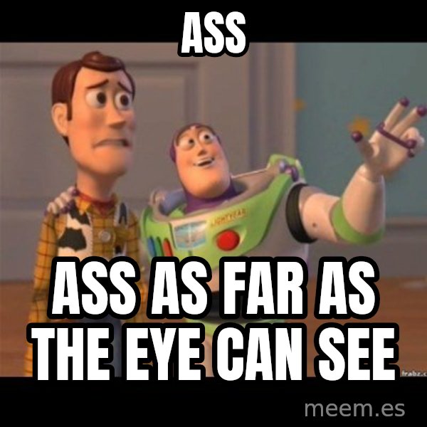 Buzz lightyear meme fixd meme: Ass / Ass as far as the eye can see